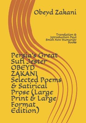 Cover of Persia's Great Sufi Jester OBEYD ZAKANI Selected Poems & Satirical Prose (Large Print & Large Format Edition)