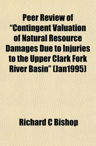 Cover of Peer Review of "Contingent Valuation of Natural Resource Damages Due to Injuries to the Upper Clark Fork River Basin" (Jan1995)