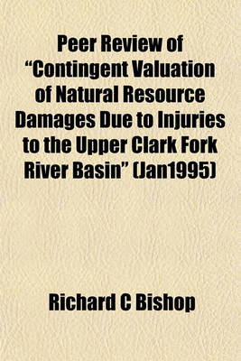 Book cover for Peer Review of "Contingent Valuation of Natural Resource Damages Due to Injuries to the Upper Clark Fork River Basin" (Jan1995)