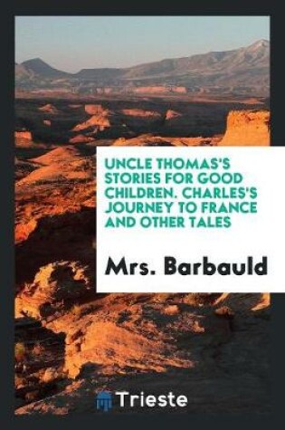 Cover of Uncle Thomas's Stories for Good Children. Charles's Journey to France and Other Tales