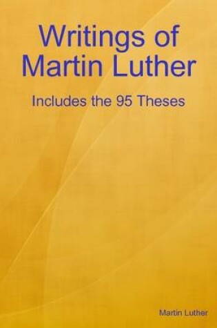 Cover of Writings of Martin Luther: Includes the 95 Theses