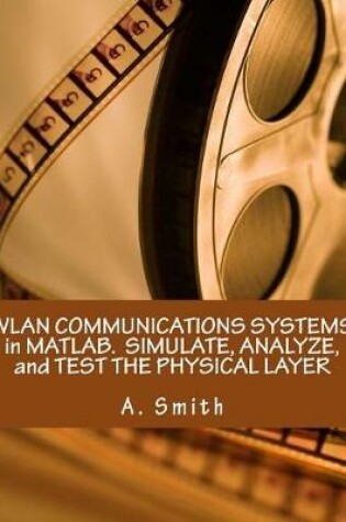 Cover of Wlan Communications Systems in Matlab. Simulate, Analyze, and Test the Physical Layer