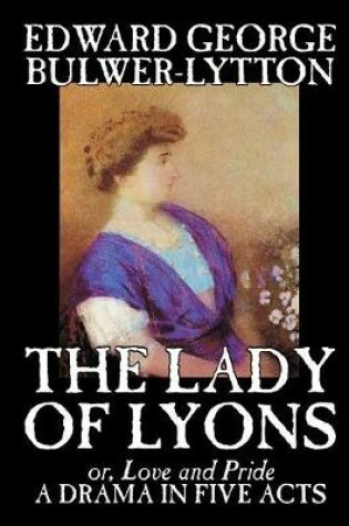 Cover of The Lady of Lyons -- A Drama in Five Acts