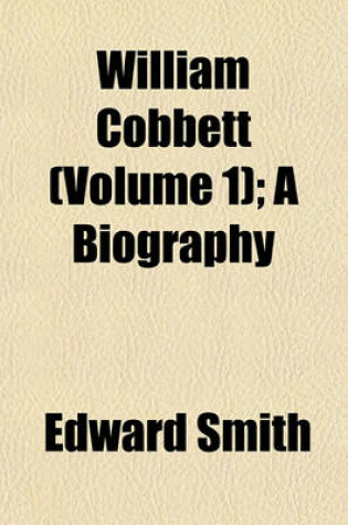 Cover of William Cobbett (Volume 1); A Biography