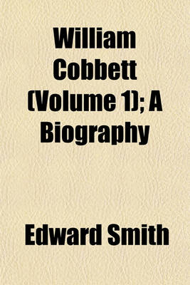 Book cover for William Cobbett (Volume 1); A Biography