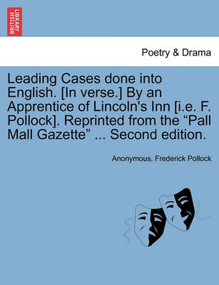 Book cover for Leading Cases Done Into English. [In Verse.] by an Apprentice of Lincoln's Inn [I.E. F. Pollock]. Reprinted from the "Pall Mall Gazette" ... Second Edition.