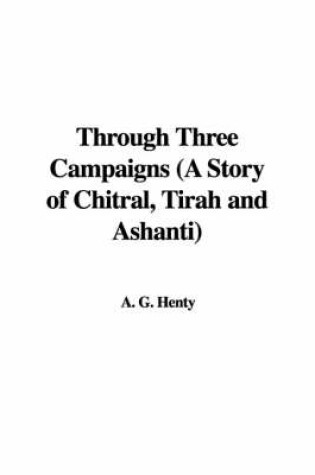 Cover of Through Three Campaigns (a Story of Chitral, Tirah and Ashanti)