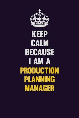 Book cover for Keep Calm Because I Am A Production Planning Manager