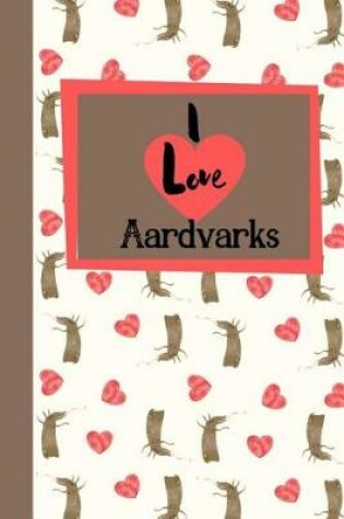 Cover of I Love Aardvarks