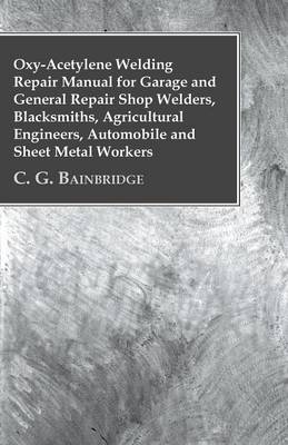 Book cover for Oxy-Acetylene Welding Repair Manual For Garage And General Repair Shop Welders, Blacksmiths, Agricultural Engineers, Automobile And Sheet Metal Workers