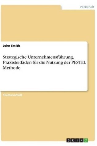 Cover of Strategische Unternehmensführung. Praxisleitfaden für die Nutzung der PESTEL Methode