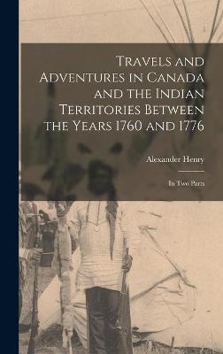Cover of Travels and Adventures in Canada and the Indian Territories Between the Years 1760 and 1776 [microform]