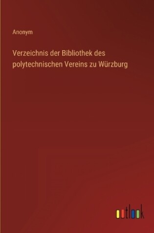 Cover of Verzeichnis der Bibliothek des polytechnischen Vereins zu Würzburg