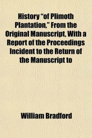 Cover of History "Of Plimoth Plantation," from the Original Manuscript, with a Report of the Proceedings Incident to the Return of the Manuscript to