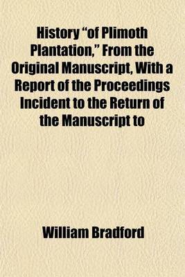 Book cover for History "Of Plimoth Plantation," from the Original Manuscript, with a Report of the Proceedings Incident to the Return of the Manuscript to