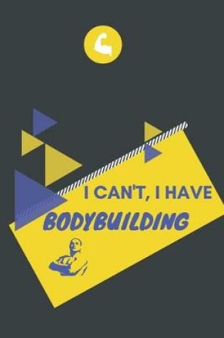 Cover of I can't I have Bodybuilding