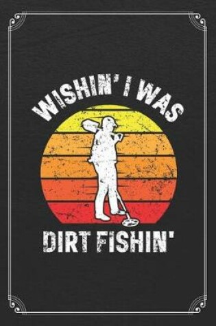 Cover of Wishin' I Was Dirt Fishin'