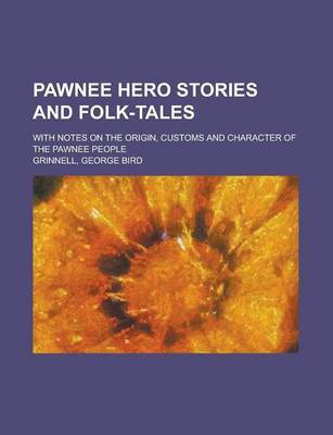 Book cover for Pawnee Hero Stories and Folk-Tales; With Notes on the Origin, Customs and Character of the Pawnee People