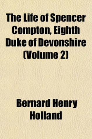 Cover of The Life of Spencer Compton, Eighth Duke of Devonshire (Volume 2)