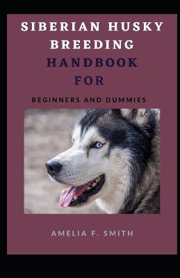 Book cover for Siberian Husky Breeding Handbook For Beginners And Dummies