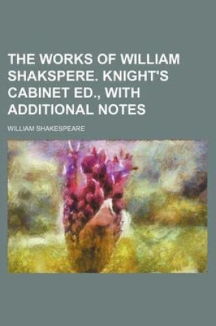 Cover of The Works of William Shakspere. Knight's Cabinet Ed., with Additional Notes