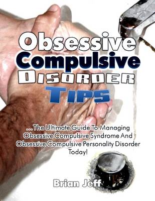Book cover for Obsessive Compulsive Disorder Tips: The Ultimate Guide to Managing Obsessive Compulsive Syndrome and Obsessive Compulsive Personality Disorder Today!
