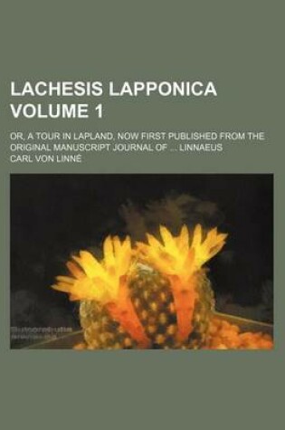 Cover of Lachesis Lapponica; Or, a Tour in Lapland, Now First Published from the Original Manuscript Journal of Linnaeus Volume 1