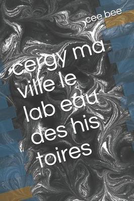 Book cover for Cergy Ma Ville Le Lab Eau Des His Toires