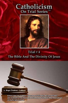 Book cover for Catholicism on Trial Series: Trail # 4 The Bible and the Divinity of Jesus