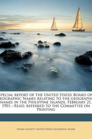 Cover of Special Report of the United States Board on Geographic Names Relating to the Geographic Names in the Philippine Islands. February 21, 1901.--Read; Referred to the Committee on Printing