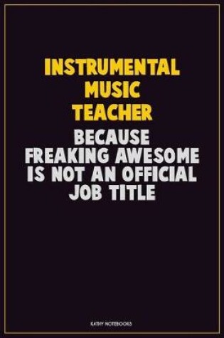 Cover of Instrumental Music Teacher, Because Freaking Awesome Is Not An Official Job Title