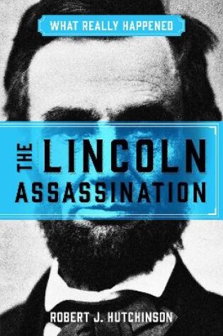 Cover of What Really Happened: The Lincoln Assassination