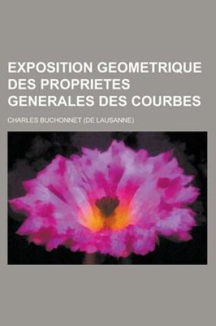 Cover of Exposition Geometrique Des Proprietes Generales Des Courbes