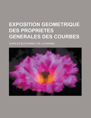 Book cover for Exposition Geometrique Des Proprietes Generales Des Courbes