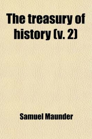 Cover of The Treasury of History (Volume 2); Comprising a General Introductory Outline of Universal History, Ancient and Modern, and a Series of Separate Histories of Every Principal Nation to Which Is Added the History of the United States