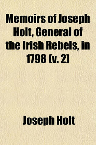 Cover of Memoirs of Joseph Holt, General of the Irish Rebels, in 1798 (V. 2)