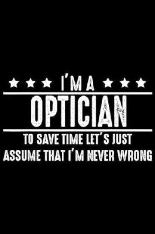 Cover of I'm a optician to save time let's just assume that I'm never wrong