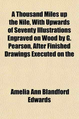 Cover of A Thousand Miles Up the Nile, with Upwards of Seventy Illustrations Engraved on Wood by G. Pearson, After Finished Drawings Executed on the