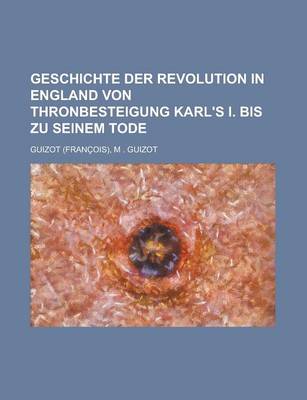 Book cover for Geschichte Der Revolution in England Von Thronbesteigung Karl's I. Bis Zu Seinem Tode