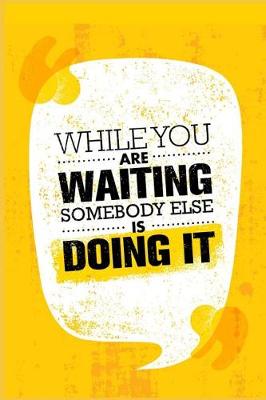 Book cover for While You Are Waiting, Somebody Else Is Doing It