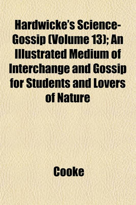 Book cover for Hardwicke's Science-Gossip (Volume 13); An Illustrated Medium of Interchange and Gossip for Students and Lovers of Nature