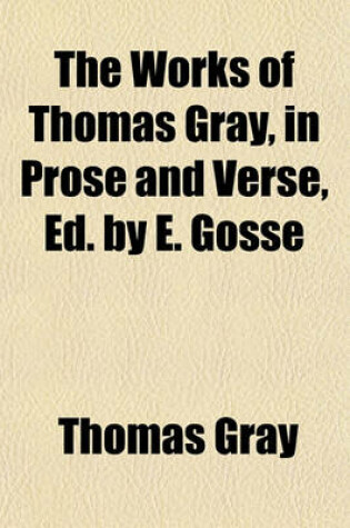 Cover of The Works of Thomas Gray, in Prose and Verse, Ed. by E. Gosse