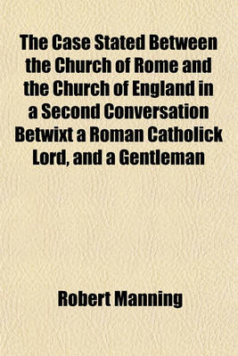 Book cover for The Case Stated Between the Church of Rome and the Church of England in a Second Conversation Betwixt a Roman Catholick Lord, and a Gentleman