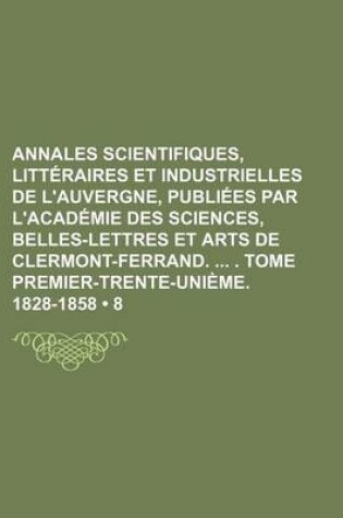 Cover of Annales Scientifiques, Litteraires Et Industrielles de L'Auvergne, Publiees Par L'Academie Des Sciences, Belles-Lettres Et Arts de Clermont-Ferrand. . Tome Premier-Trente-Unieme. 1828-1858 (8)