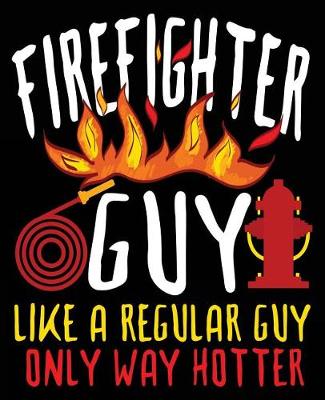 Book cover for Firefighter Guy Like A Regular Guy Only Way Hotter