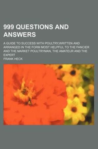 Cover of 999 Questions and Answers; A Guide to Success with Poultry, Written and Arranged in the Form Most Helpful to the Fancier and the Market Poultryman, the Amateur and the Expert