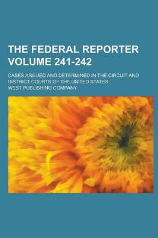 Cover of The Federal Reporter; Cases Argued and Determined in the Circuit and District Courts of the United States Volume 241-242