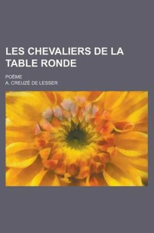 Cover of Les Chevaliers de La Table Ronde; Poeme