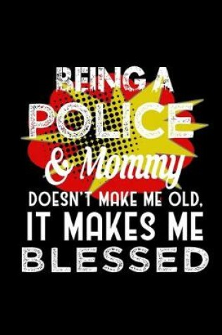 Cover of Being a police & mommy doesn't make me old, it makes me blessed