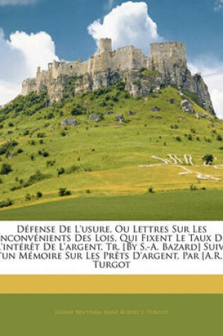 Cover of Defense de L'Usure, Ou Lettres Sur Les Inconvenients Des Lois, Qui Fixent Le Taux de L'Interet de L'Argent, Tr. [By S.-A. Bazard] Suivi D'Un Memoire Sur Les Prets D'Argent, Par [A.R.J.] Turgot